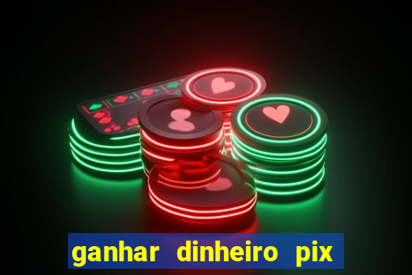 ganhar dinheiro pix de verdade bingo